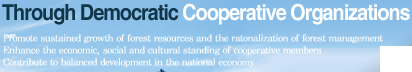 Through Democratic Cooperative Organizations - Promote sustained growth of forest resources and the ratonalization of forest management Enhance the economic, social and cultural standing of cooperative members Contribute to balanced development in the national economy
